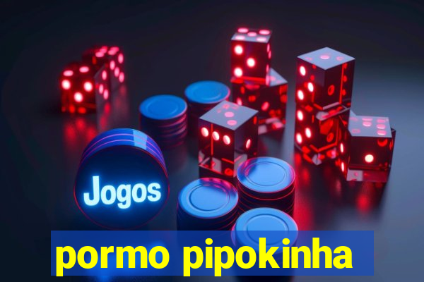 pormo pipokinha